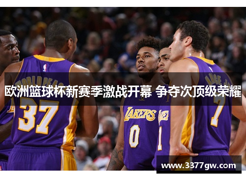 欧洲篮球杯新赛季激战开幕 争夺次顶级荣耀