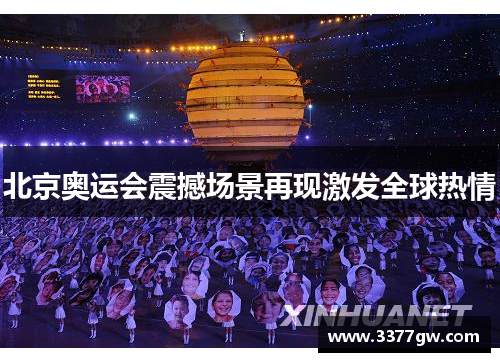 北京奥运会震撼场景再现激发全球热情